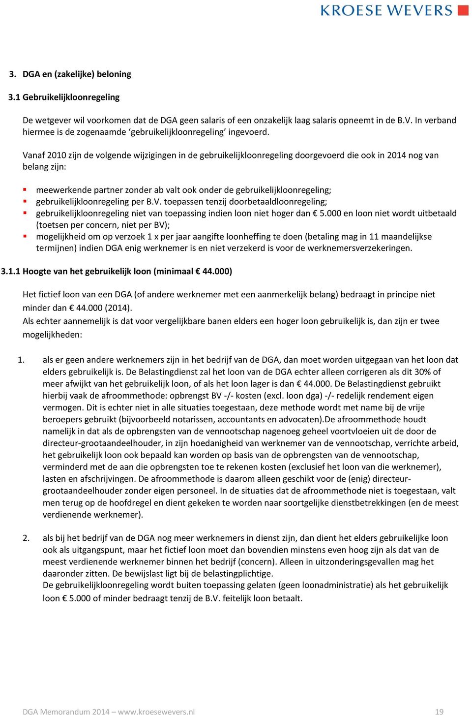 Vanaf 2010 zijn de volgende wijzigingen in de gebruikelijkloonregeling doorgevoerd die ook in 2014 nog van belang zijn: meewerkende partner zonder ab valt ook onder de gebruikelijkloonregeling;