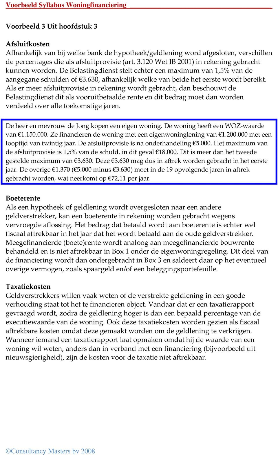 Als er meer afsluitprovisie in rekening wordt gebracht, dan beschouwt de Belastingdienst dit als vooruitbetaalde rente en dit bedrag moet dan worden verdeeld over alle toekomstige jaren.