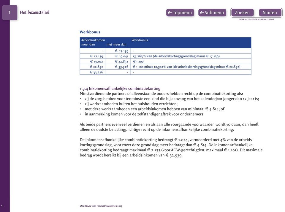 .326 - - 1.3.4 Inkomensafhankelijke combinatiekorting Minstverdienende partners of alleenstaande ouders hebben recht op de combinatiekorting als: zij de zorg hebben voor tenminste een kind die bij