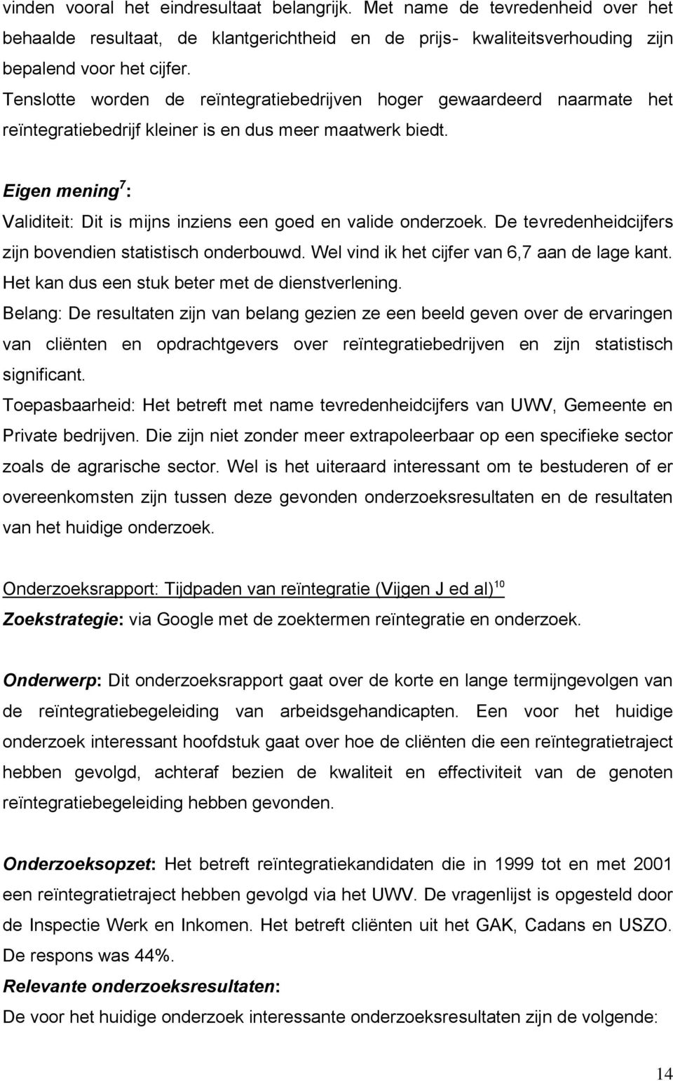 Eigen mening 7 : Validiteit: Dit is mijns inziens een goed en valide onderzoek. De tevredenheidcijfers zijn bovendien statistisch onderbouwd. Wel vind ik het cijfer van 6,7 aan de lage kant.