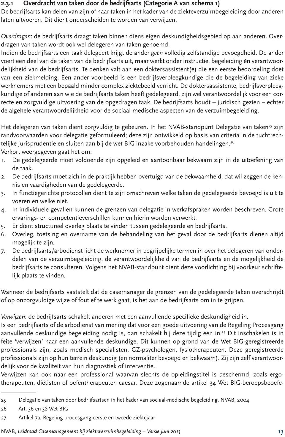 Overdragen van taken wordt ook wel delegeren van taken genoemd. Indien de bedrijfsarts een taak delegeert krijgt de ander geen volledig zelfstandige bevoegdheid.