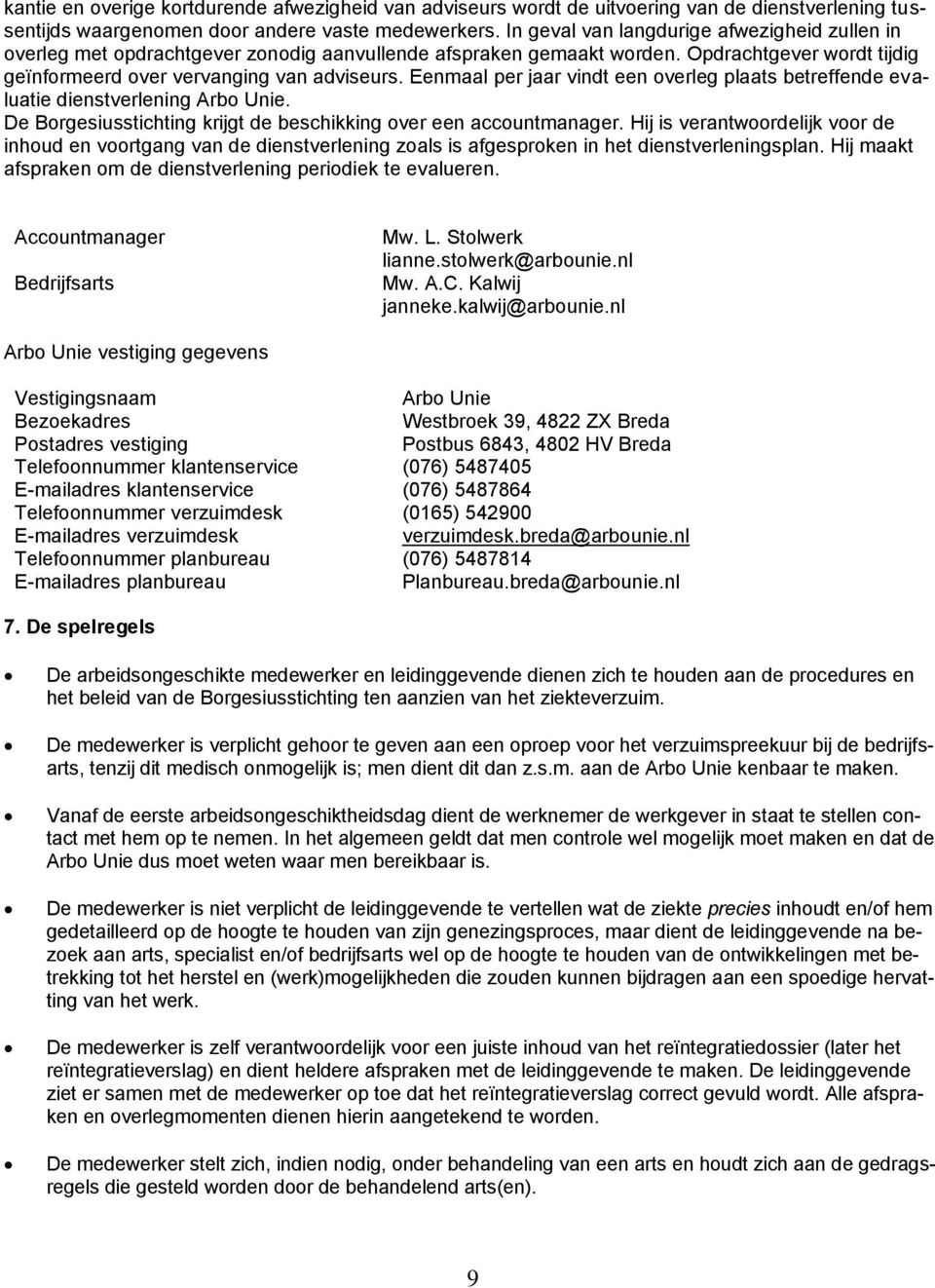 Eenmaal per jaar vindt een overleg plaats betreffende evaluatie dienstverlening Arbo Unie. De Borgesiusstichting krijgt de beschikking over een accountmanager.