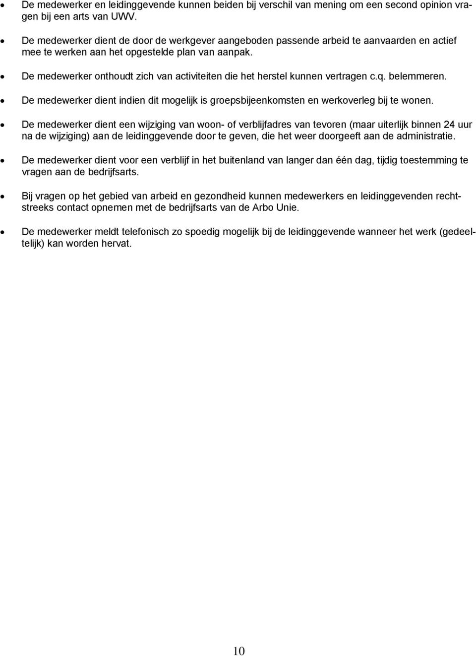 De medewerker onthoudt zich van activiteiten die het herstel kunnen vertragen c.q. belemmeren. De medewerker dient indien dit mogelijk is groepsbijeenkomsten en werkoverleg bij te wonen.