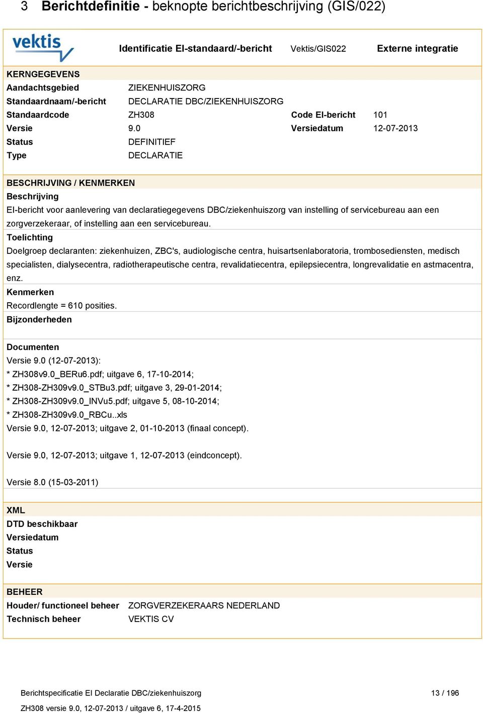 0 Versiedatum 12-07-2013 Status DEFINITIEF Type DECLARATIE BESCHRIJVING / KENMERKEN Beschrijving EI-bericht voor aanlevering van declaratiegegevens DBC/ziekenhuiszorg van instelling of servicebureau