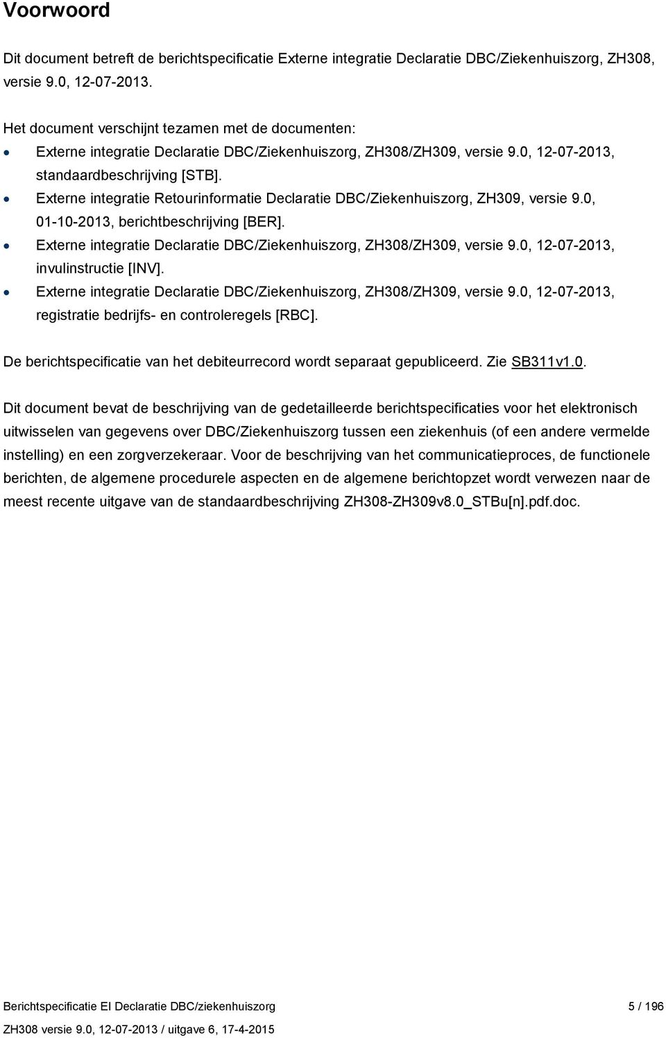 Externe integratie Retourinformatie Declaratie DBC/Ziekenhuiszorg, ZH309, versie 9.0, 01-10-2013, berichtbeschrijving [BER]. Externe integratie Declaratie DBC/Ziekenhuiszorg, ZH308/ZH309, versie 9.