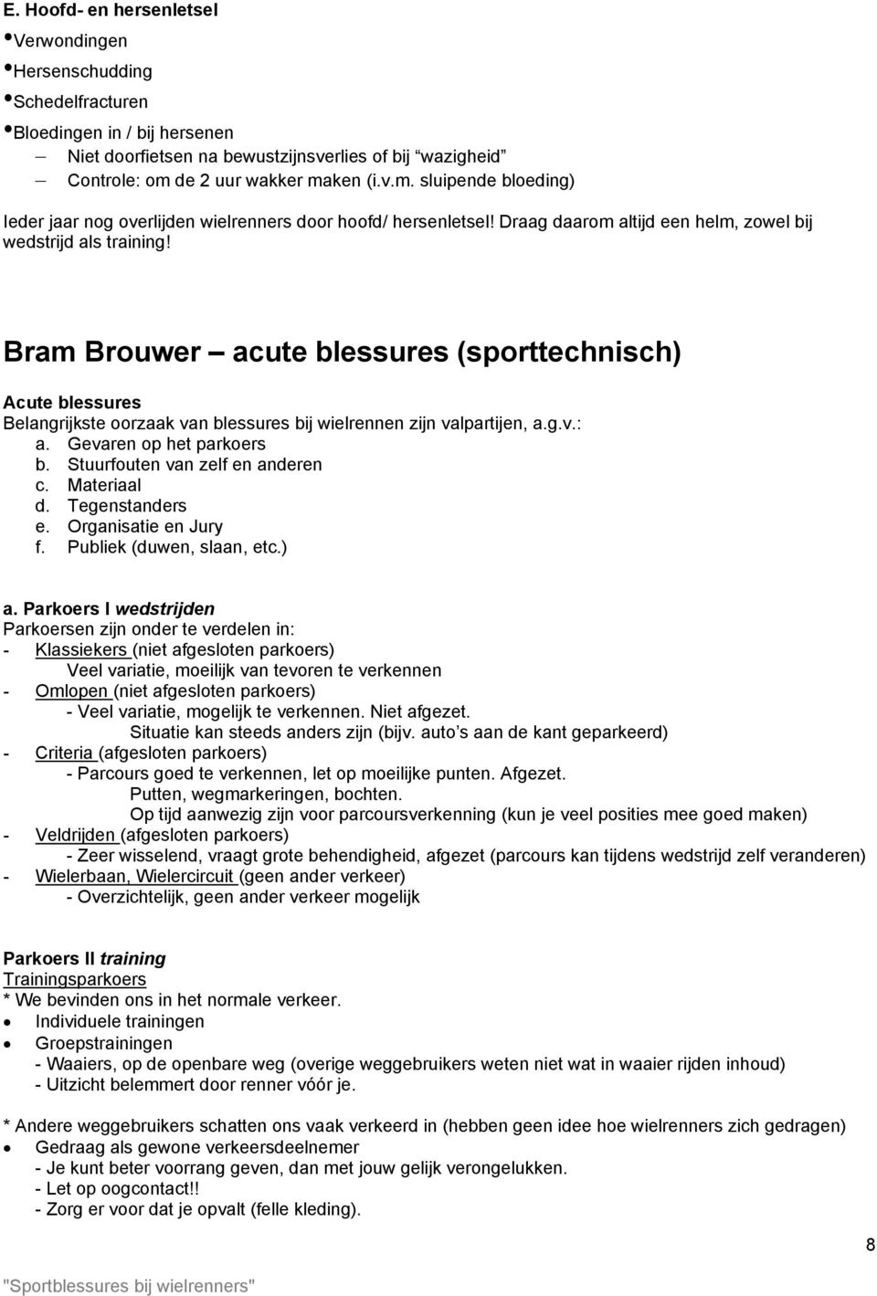 Bram Brouwer acute blessures (sporttechnisch) Acute blessures Belangrijkste oorzaak van blessures bij wielrennen zijn valpartijen, a.g.v.: a. Gevaren op het parkoers b.