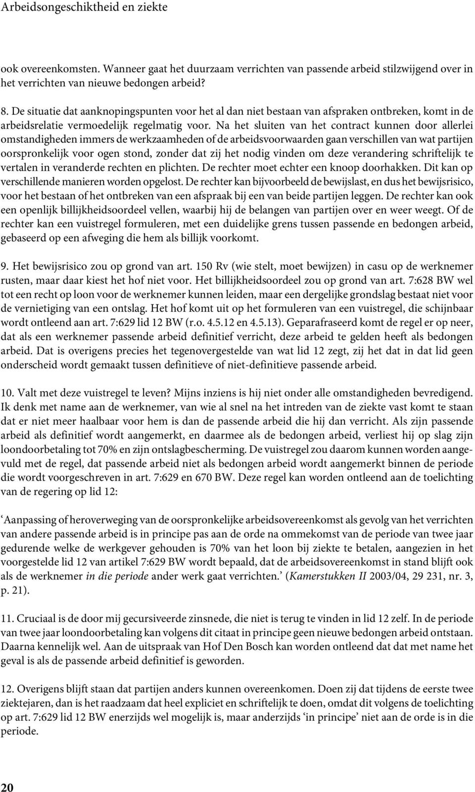 Na het sluiten van het contract kunnen door allerlei omstandigheden immers de werkzaamheden of de arbeidsvoorwaarden gaan verschillen van wat partijen oorspronkelijk voor ogen stond, zonder dat zij