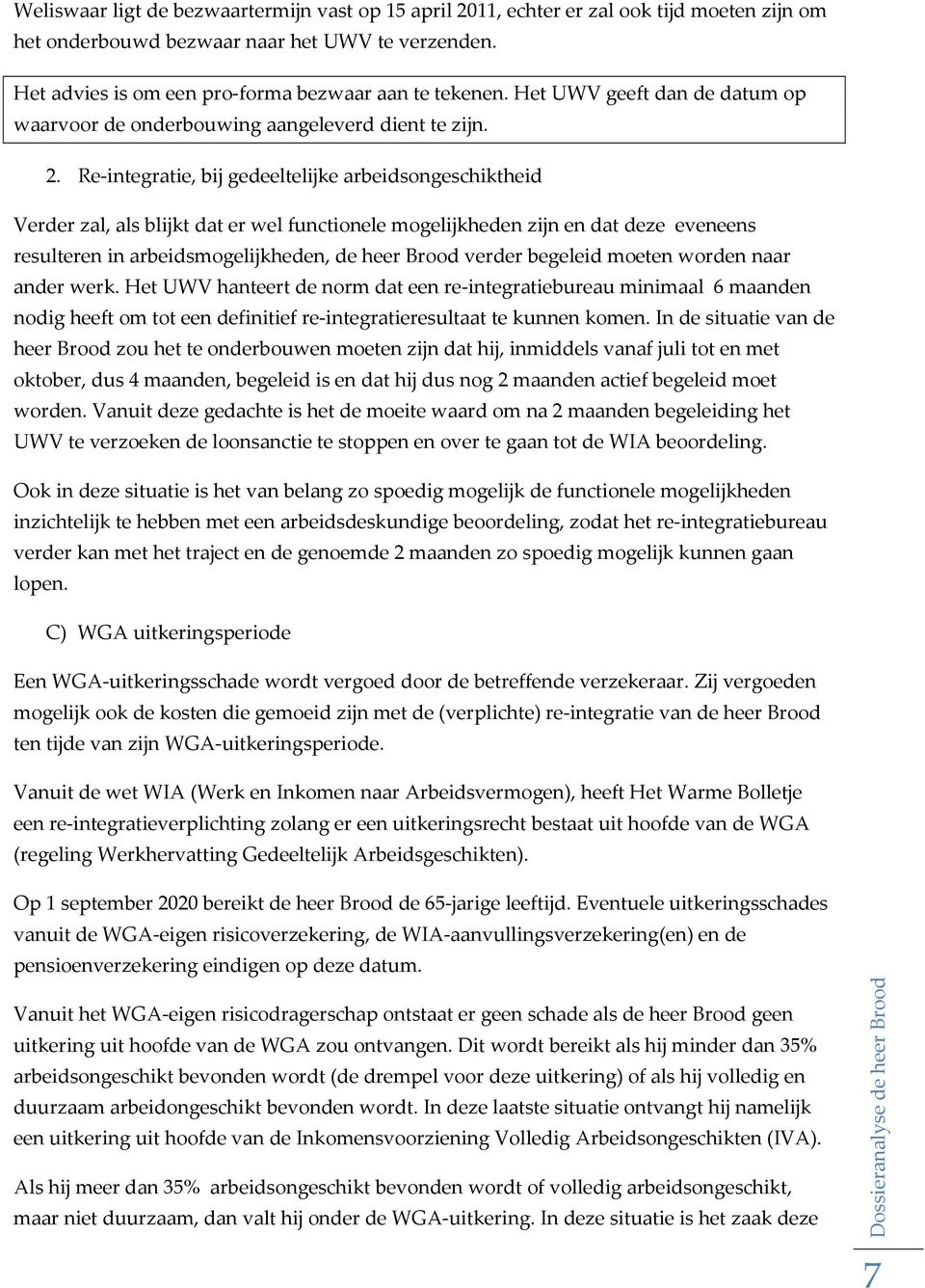 Re-integratie, bij gedeeltelijke arbeidsongeschiktheid Verder zal, als blijkt dat er wel functionele mogelijkheden zijn en dat deze eveneens resulteren in arbeidsmogelijkheden, de heer Brood verder