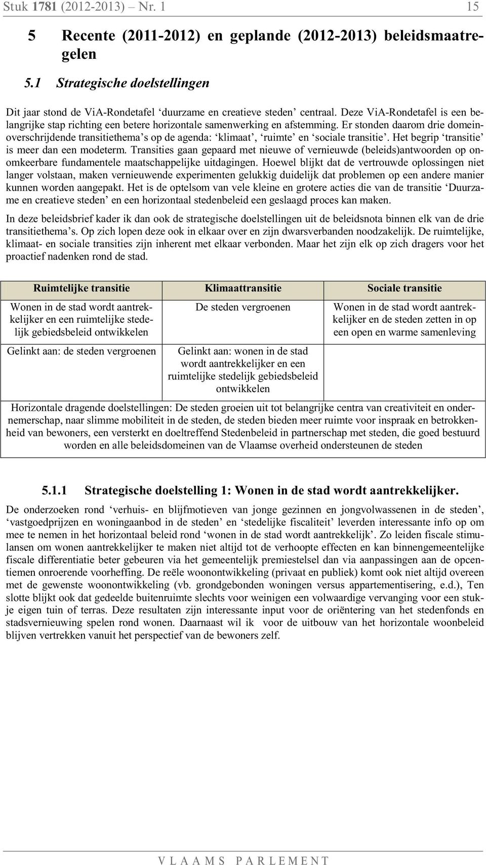 Er stonden daarom drie domeinoverschrijdende transitiethema s op de agenda: klimaat, ruimte en sociale transitie. Het begrip transitie is meer dan een modeterm.