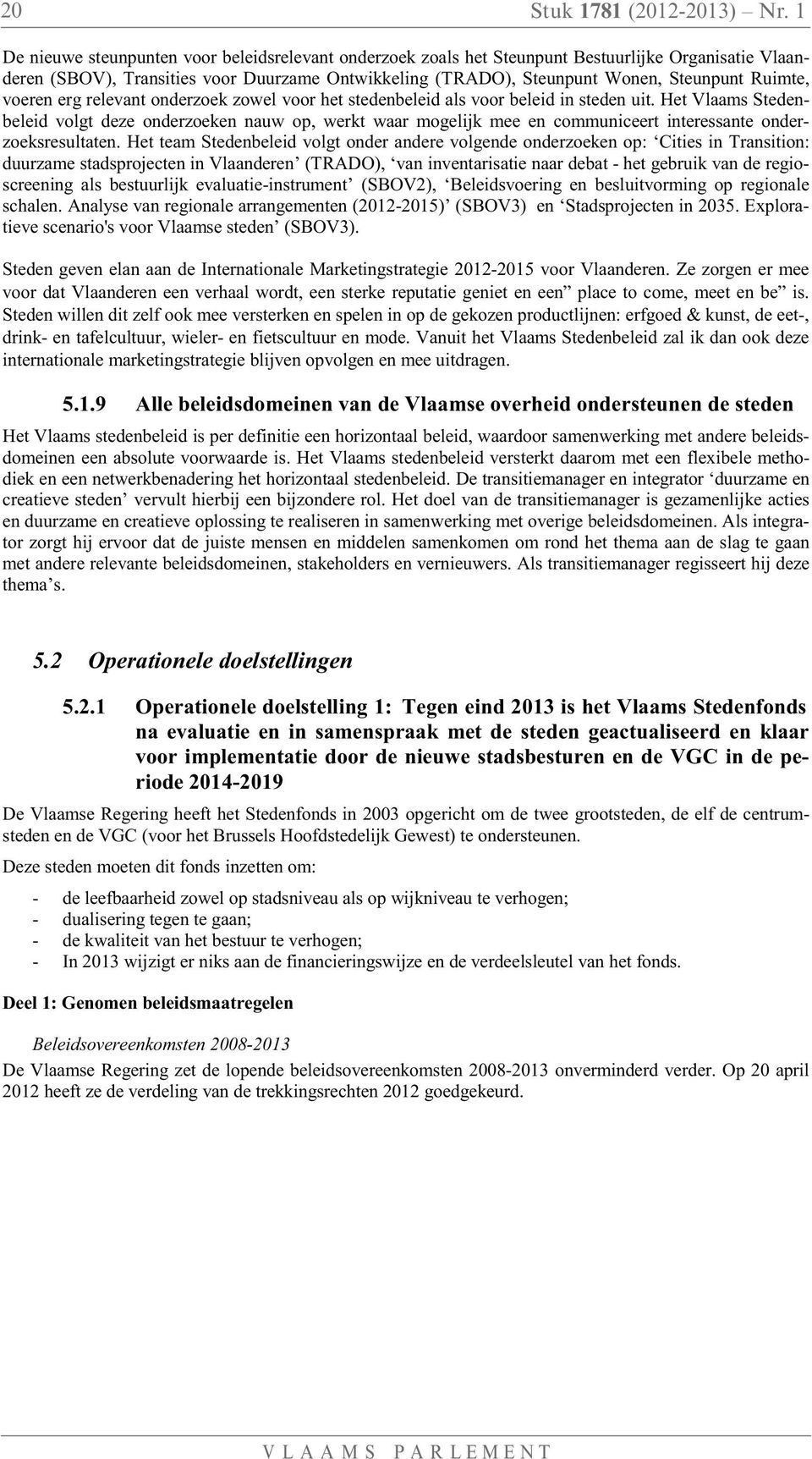 Ruimte, voeren erg relevant onderzoek zowel voor het stedenbeleid als voor beleid in steden uit.