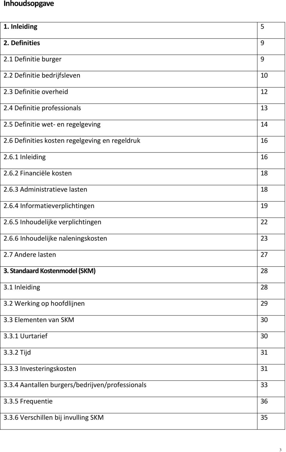 6.5 Inhoudelijke verplichtingen 22 2.6.6 Inhoudelijke naleningskosten 23 2.7 Andere lasten 27 3. Standaard Kostenmodel (SKM) 28 3.1 Inleiding 28 3.2 Werking op hoofdlijnen 29 3.