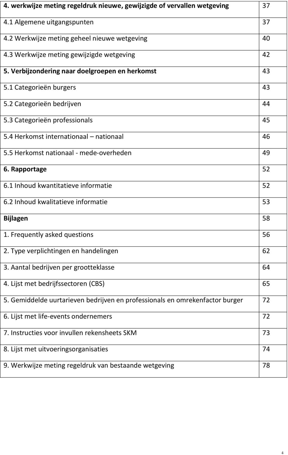 4 Herkomst internationaal nationaal 46 5.5 Herkomst nationaal - mede-overheden 49 6. Rapportage 52 6.1 Inhoud kwantitatieve informatie 52 6.2 Inhoud kwalitatieve informatie 53 Bijlagen 58 1.