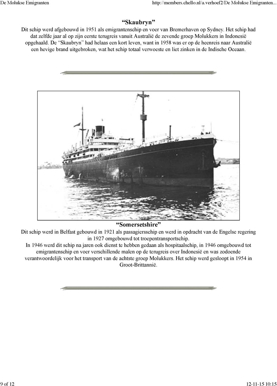 De Skaubryn had helaas een kort leven, want in 1958 was er op de heenreis naar Australië een hevige brand uitgebroken, wat het schip totaal verwoeste en liet zinken in de Indische Oceaan.