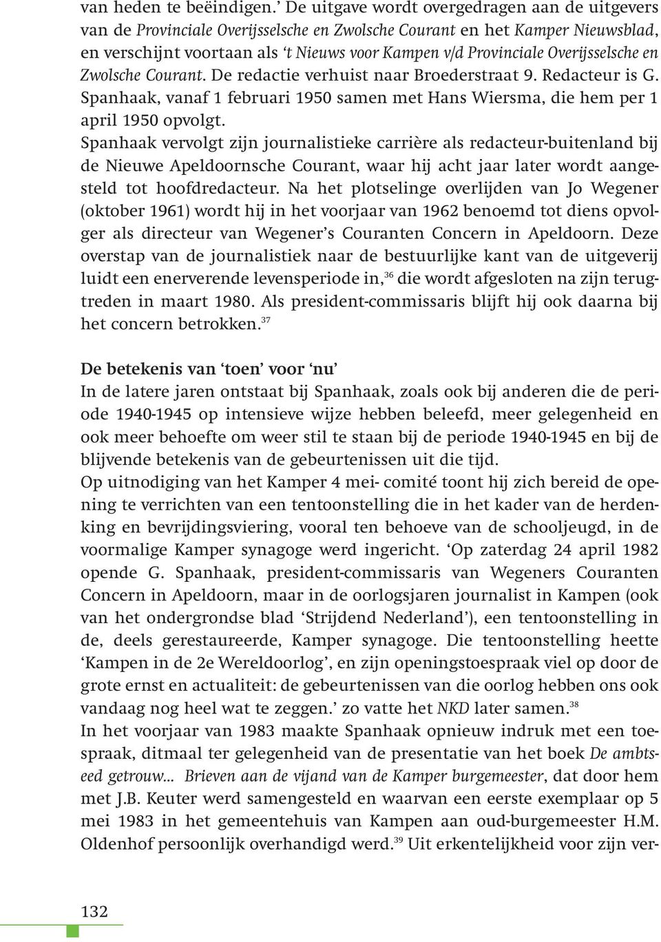 Overijsselsche en Zwolsche Courant. De redactie verhuist naar Broederstraat 9. Redacteur is G. Spanhaak, vanaf 1 februari 1950 samen met Hans Wiersma, die hem per 1 april 1950 opvolgt.