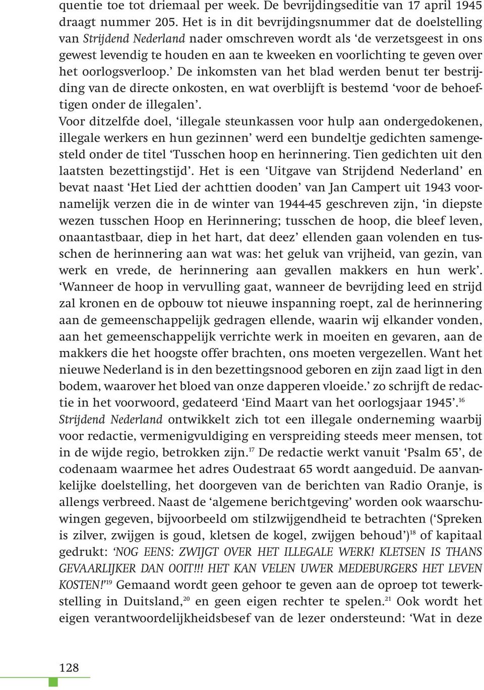 het oorlogsverloop. De inkomsten van het blad werden benut ter bestrijding van de directe onkosten, en wat overblijft is bestemd voor de behoeftigen onder de illegalen.