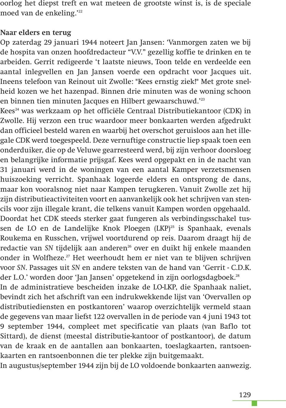 Gerrit redigeerde t laatste nieuws, Toon telde en verdeelde een aantal inlegvellen en Jan Jansen voerde een opdracht voor Jacques uit. Ineens telefoon van Reinout uit Zwolle: "Kees ernstig ziek!