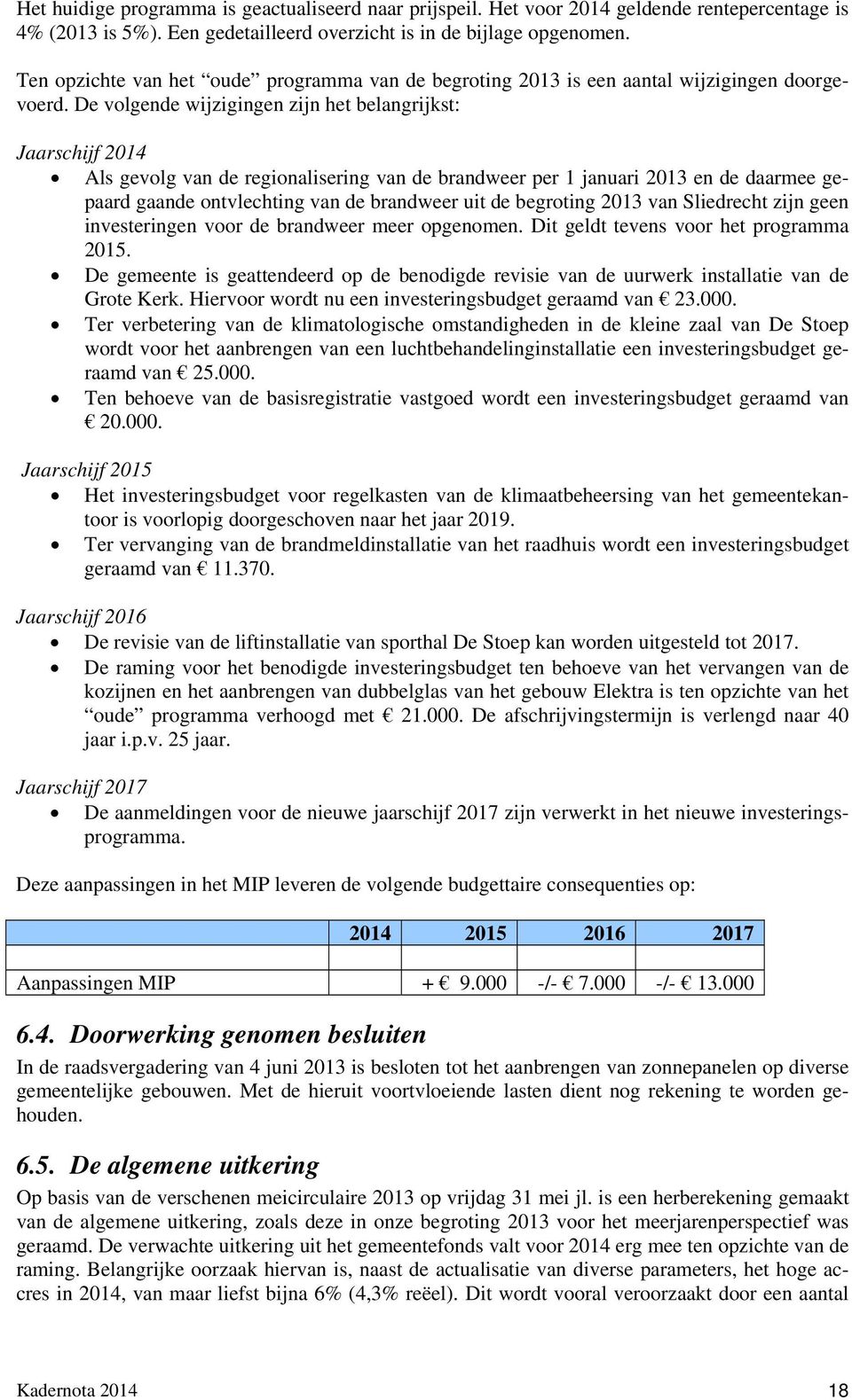 De volgende wijzigingen zijn het belangrijkst: Jaarschijf 2014 Als gevolg van de regionalisering van de brandweer per 1 januari 2013 en de daarmee gepaard gaande ontvlechting van de brandweer uit de