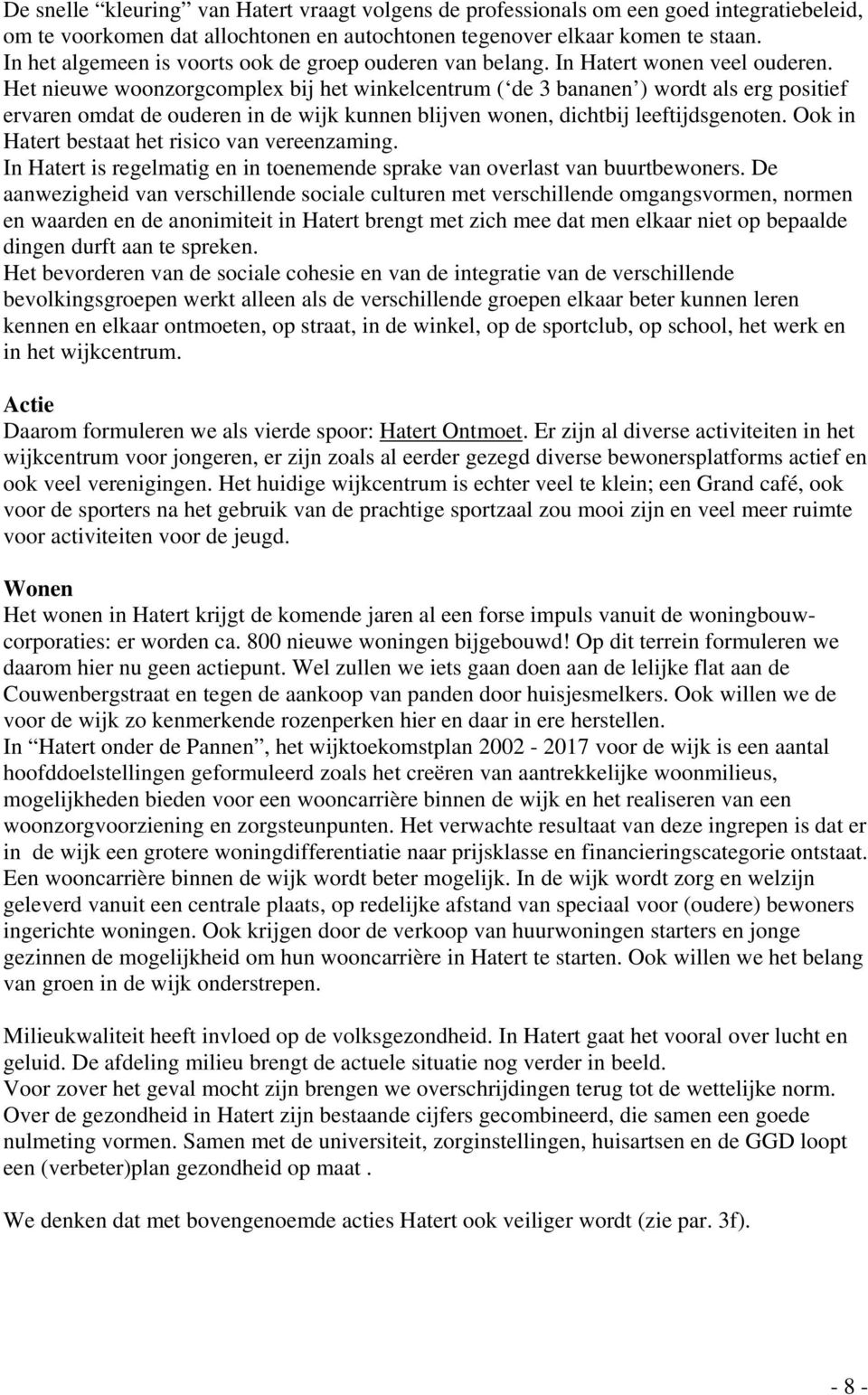 Het nieuwe woonzorgcomplex bij het winkelcentrum ( de 3 bananen ) wordt als erg positief ervaren omdat de ouderen in de wijk kunnen blijven wonen, dichtbij leeftijdsgenoten.