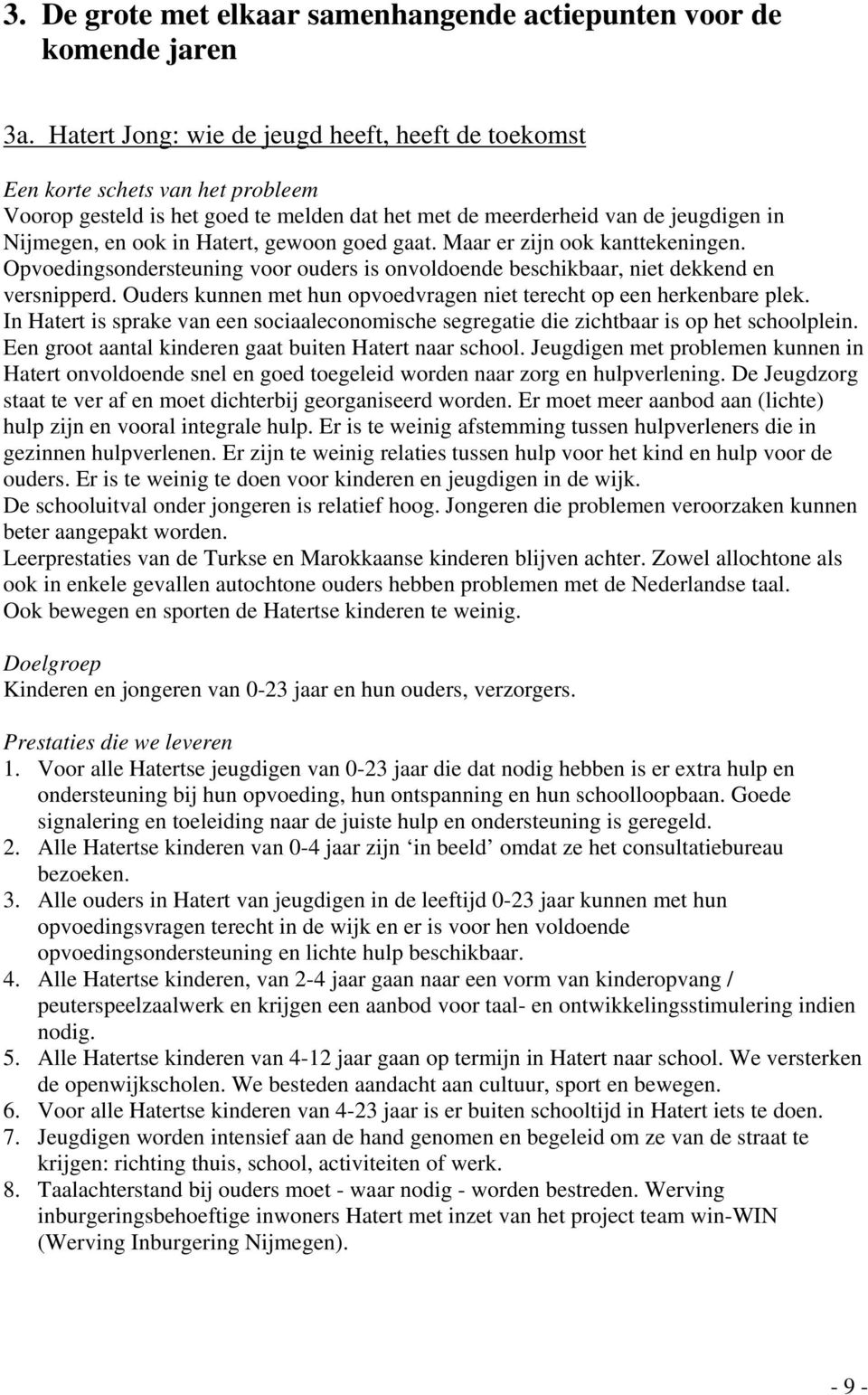 gewoon goed gaat. Maar er zijn ook kanttekeningen. Opvoedingsondersteuning voor ouders is onvoldoende beschikbaar, niet dekkend en versnipperd.