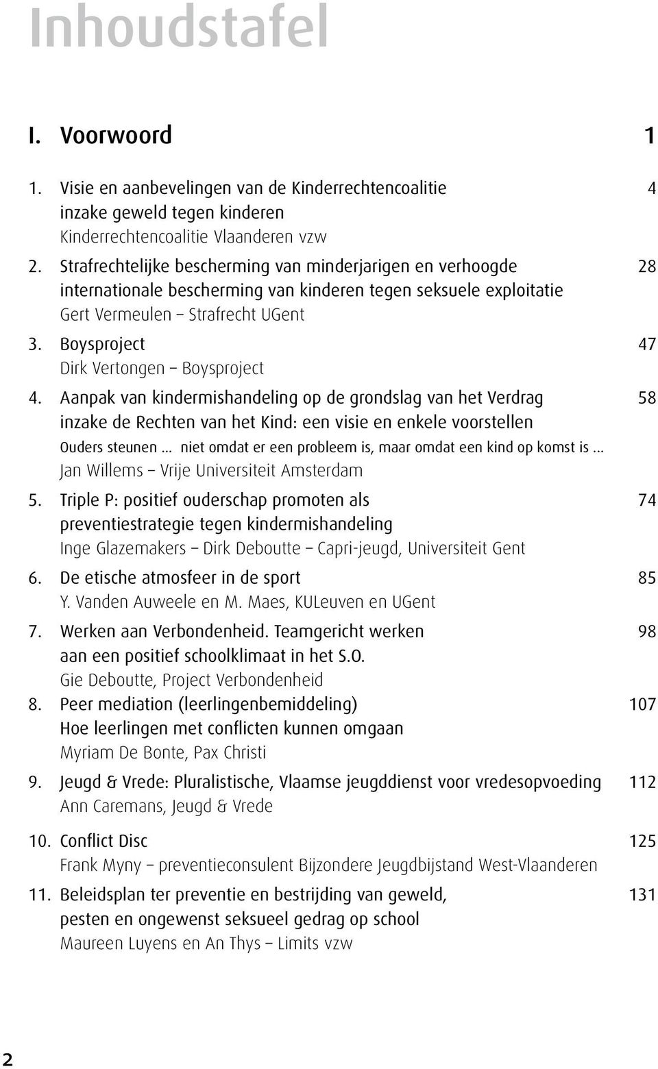 Boysproject 47 Dirk Vertongen Boysproject 4. Aanpak van kindermishandeling op de grondslag van het Verdrag 58 inzake de Rechten van het Kind: een visie en enkele voorstellen Ouders steunen.