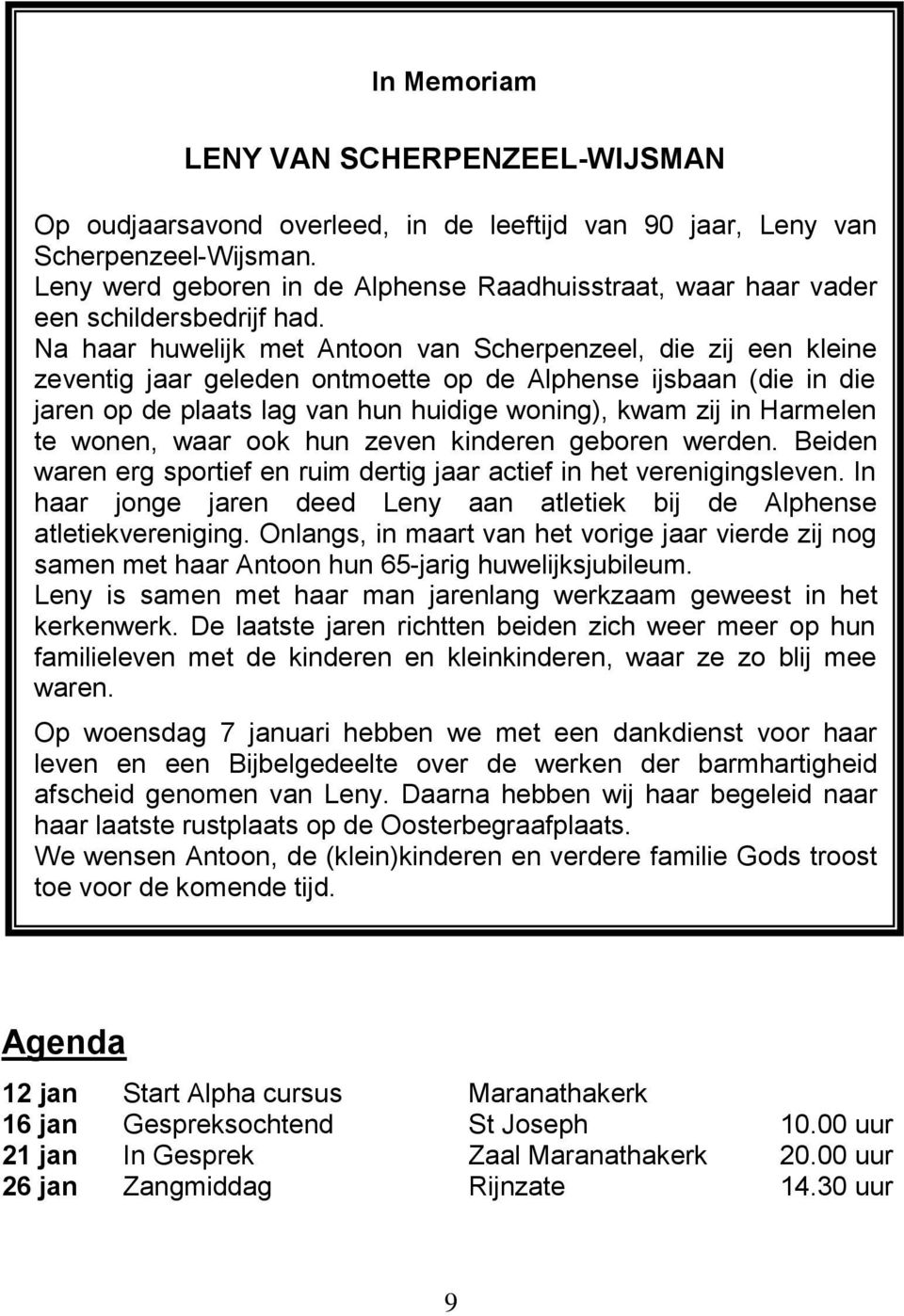 Na haar huwelijk met Antoon van Scherpenzeel, die zij een kleine zeventig jaar geleden ontmoette op de Alphense ijsbaan (die in die jaren op de plaats lag van hun huidige woning), kwam zij in