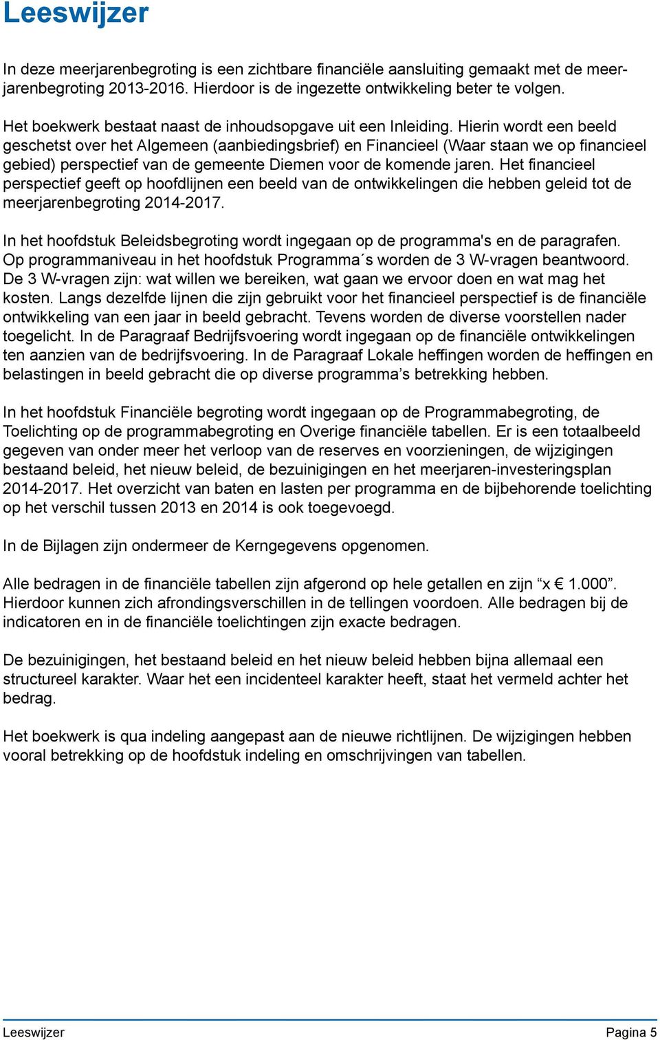 Hierin wordt een beeld geschetst over het Algemeen (aanbiedingsbrief) en Financieel (Waar staan we op financieel gebied) perspectief van de gemeente Diemen voor de komende jaren.