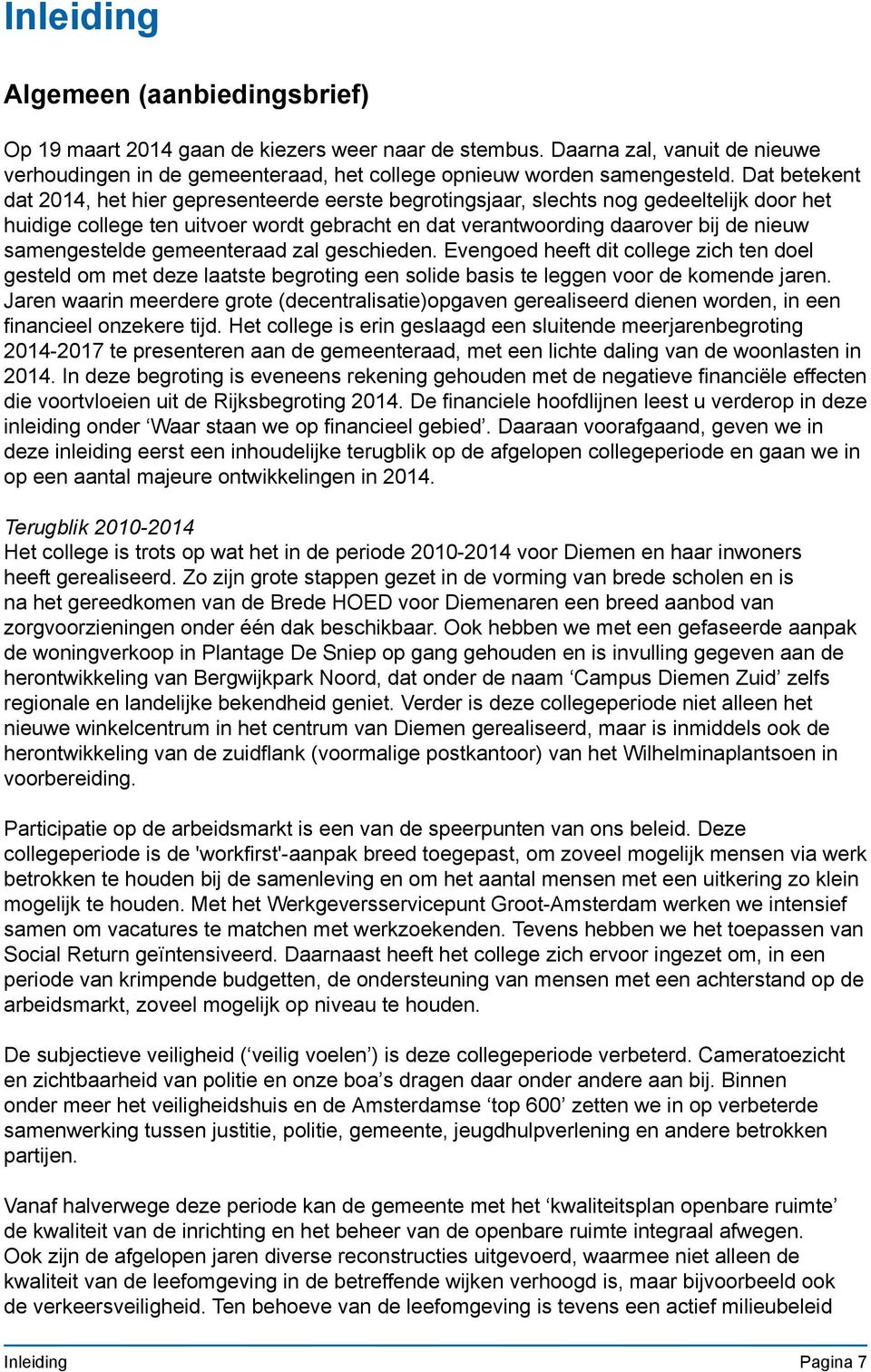 samengestelde gemeenteraad zal geschieden. Evengoed heeft dit college zich ten doel gesteld om met deze laatste begroting een solide basis te leggen voor de komende jaren.