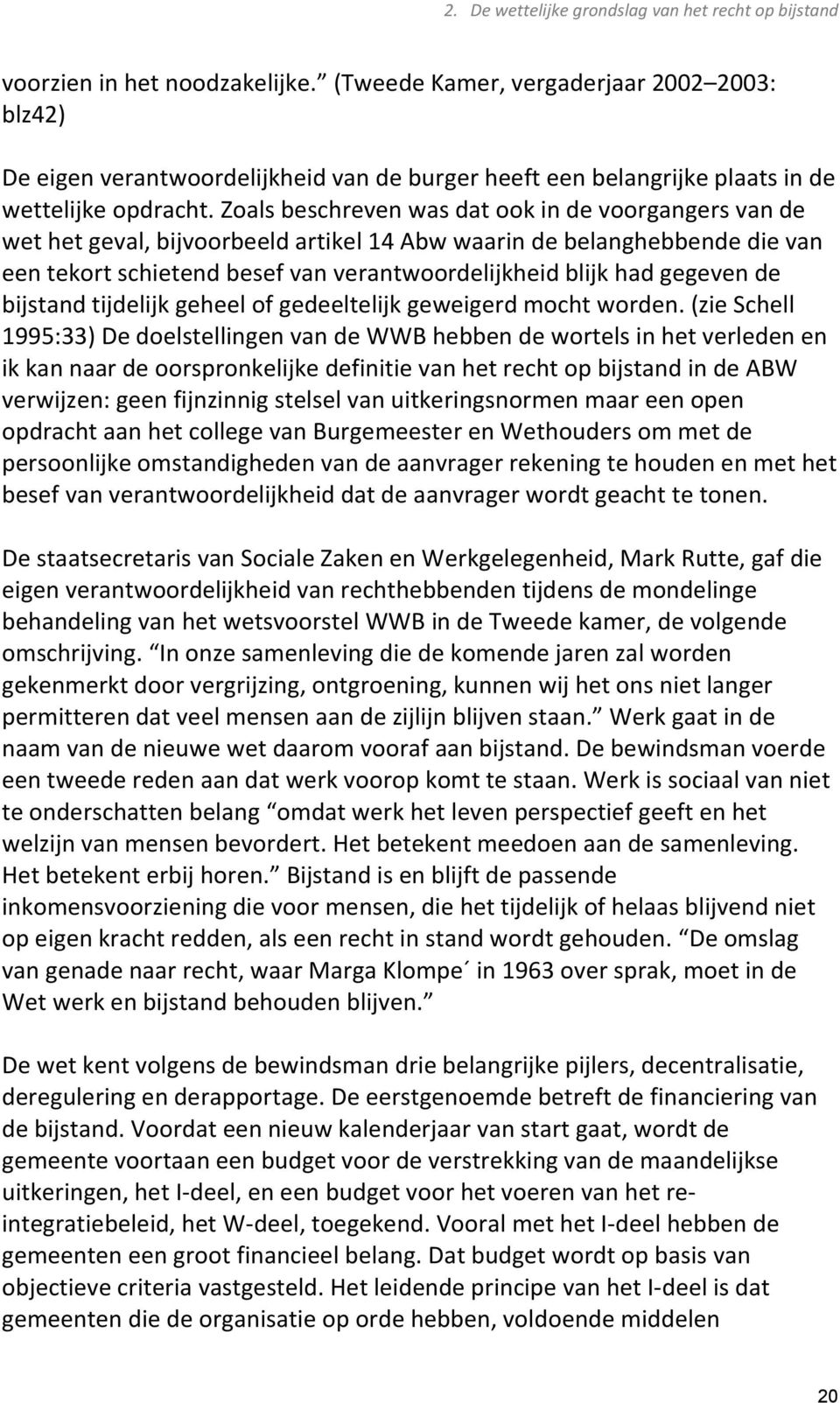 Zoals beschreven was dat ook in de voorgangers van de wet het geval, bijvoorbeeld artikel 14 Abw waarin de belanghebbende die van een tekort schietend besef van verantwoordelijkheid blijk had gegeven