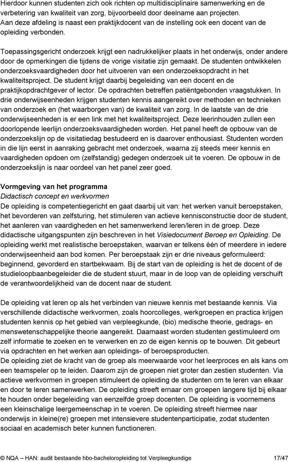 Toepassingsgericht onderzoek krijgt een nadrukkelijker plaats in het onderwijs, onder andere door de opmerkingen die tijdens de vorige visitatie zijn gemaakt.