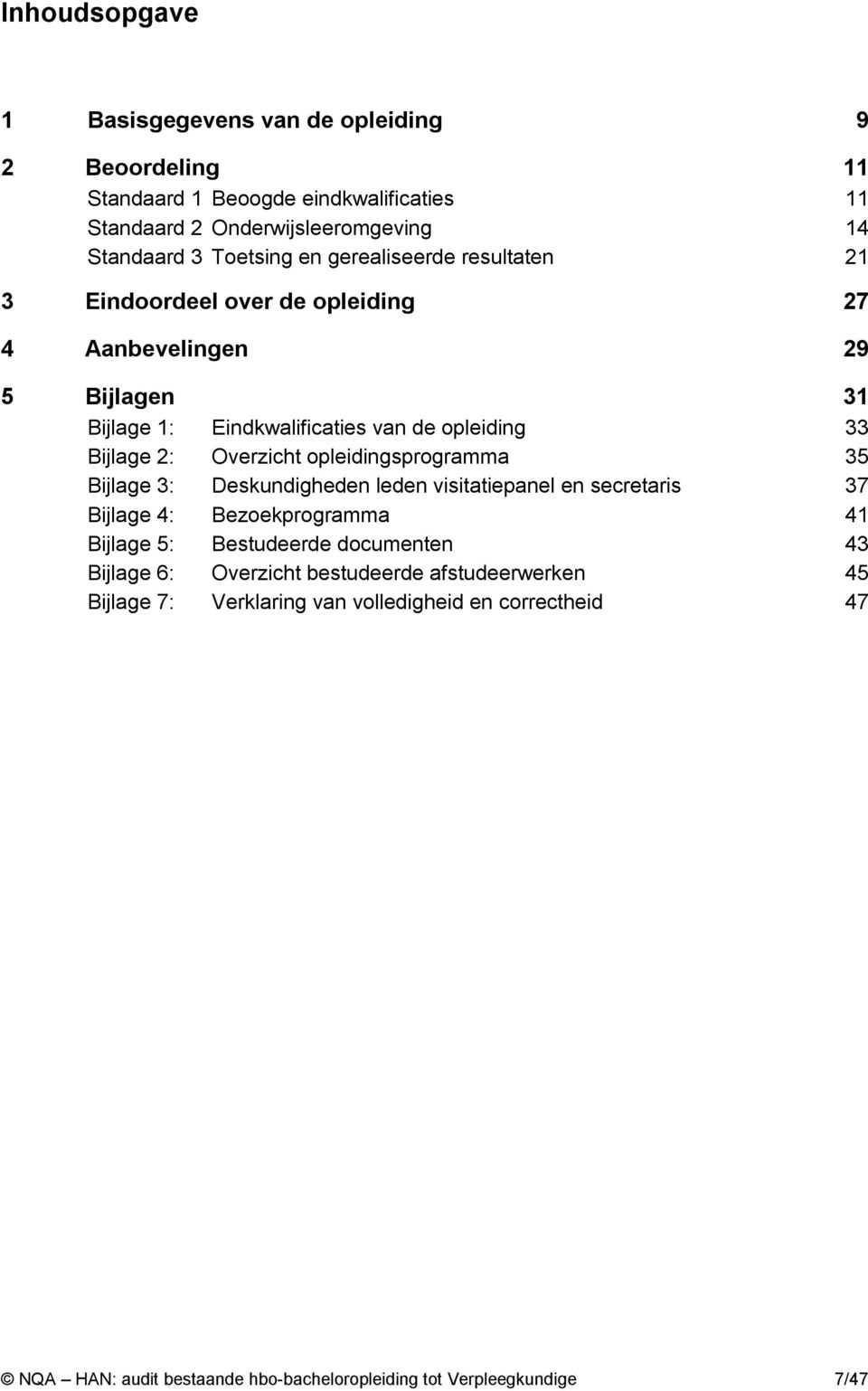 Overzicht opleidingsprogramma 35 Bijlage 3: Deskundigheden leden visitatiepanel en secretaris 37 Bijlage 4: Bezoekprogramma 41 Bijlage 5: Bestudeerde documenten 43