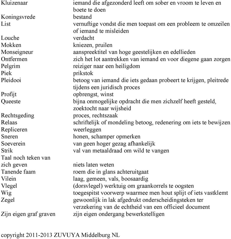 iemand te misleiden verdacht kniezen, pruilen aanspreektitel van hoge geestelijken en edellieden zich het lot aantrekken van iemand en voor diegene gaan zorgen reiziger naar een heiligdom prikstok