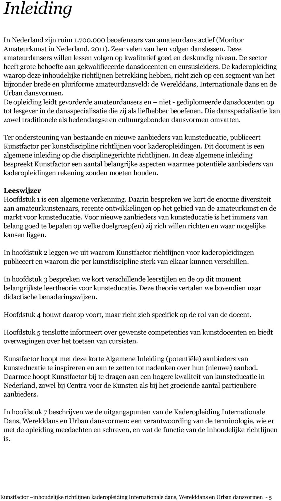 De kaderopleiding waarop deze inhoudelijke richtlijnen betrekking hebben, richt zich op een segment van het bijzonder brede en pluriforme amateurdansveld: de Werelddans, Internationale dans en de