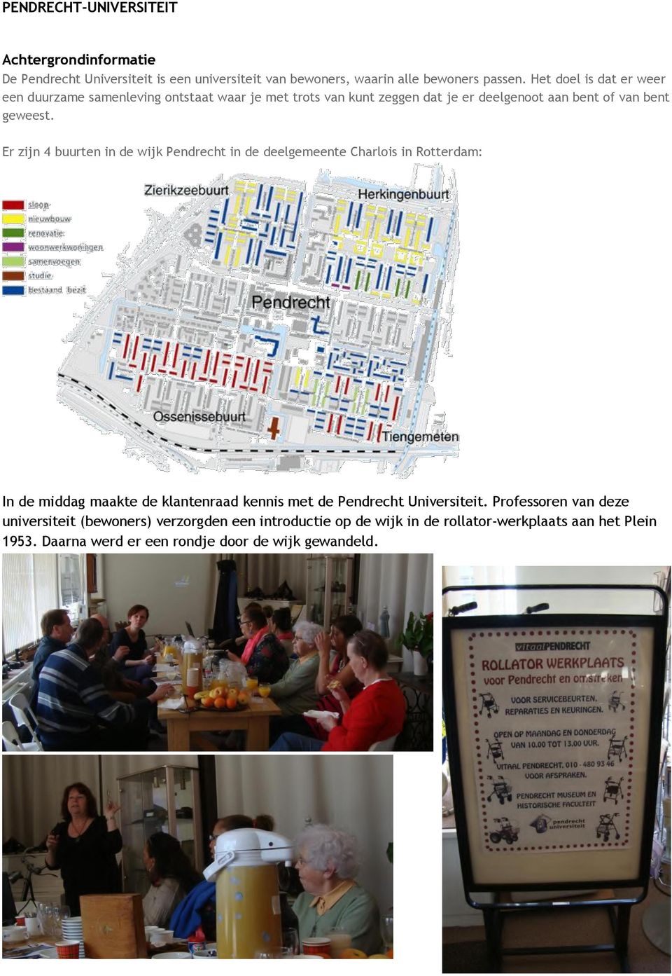 Er zijn 4 buurten in de wijk Pendrecht in de deelgemeente Charlois in Rotterdam: In de middag maakte de klantenraad kennis met de Pendrecht Universiteit.
