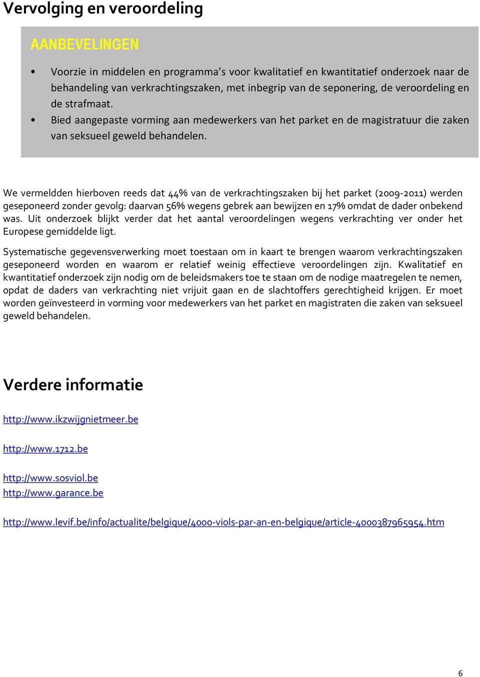 We vermeldden hierboven reeds dat 44% van de verkrachtingszaken bij het parket (2009-2011) werden geseponeerd zonder gevolg: daarvan 56% wegens gebrek aan bewijzen en 17% omdat de dader onbekend was.