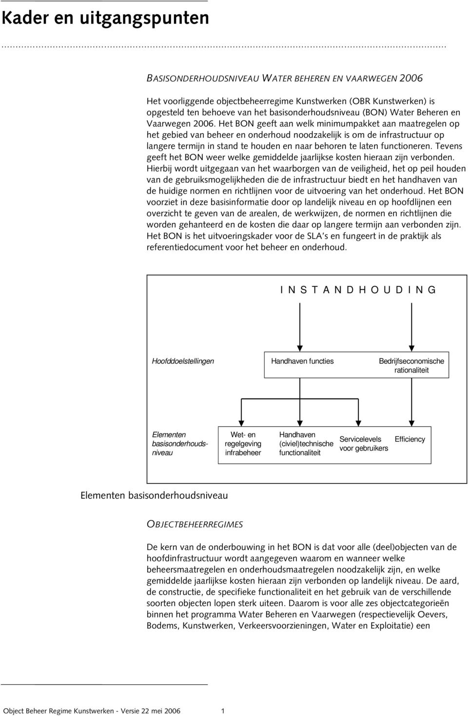 Het BON geeft aan welk minimumpakket aan maatregelen op het gebied van beheer en onderhoud noodzakelijk is om de infrastructuur op langere termijn in stand te houden en naar behoren te laten