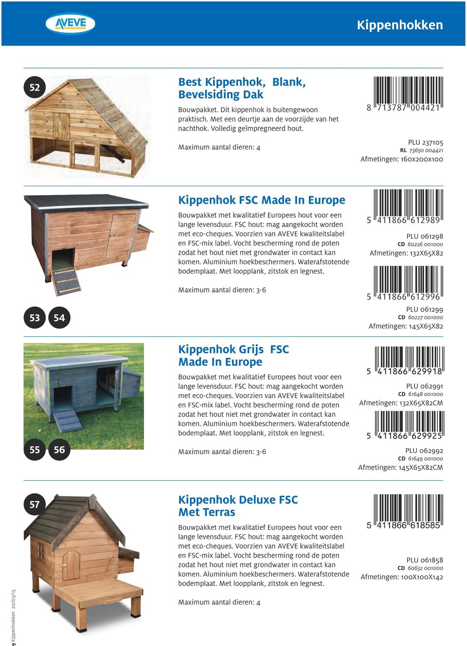 FSC hout: mag aangekocht worden met eco-cheques. Voorzien van AVEVE kwaliteitslabel en FSC-mix label. Vocht bescherming rond de poten zodat het hout niet met grondwater in contact kan komen.