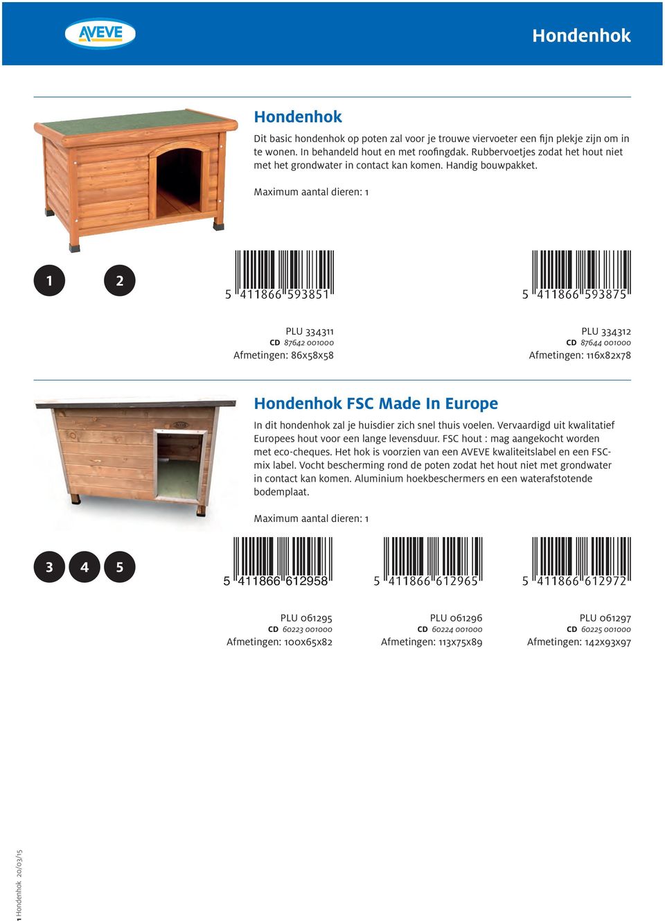 Maximum aantal dieren: 1 1 2 PLU 334311 CD 87642 001000 Afmetingen: 86x58x58 PLU 334312 CD 87644 001000 Afmetingen: 116x82x78 Hondenhok FSC Made In Europe In dit hondenhok zal je huisdier zich snel