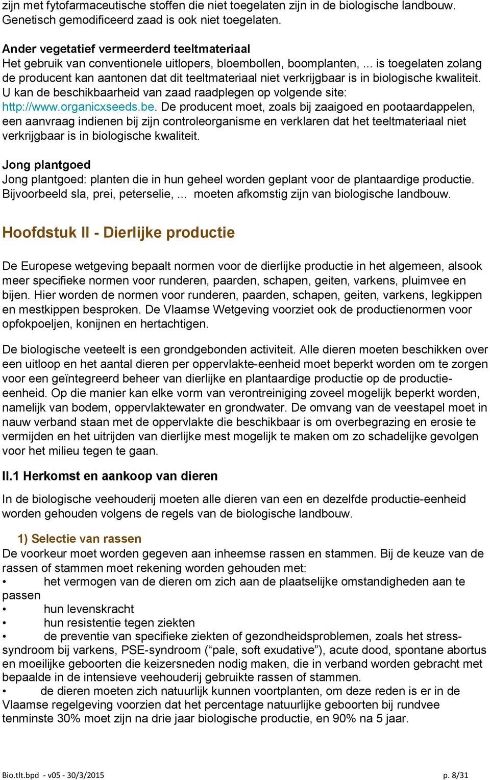 .. is toegelaten zolang de producent kan aantonen dat dit teeltmateriaal niet verkrijgbaar is in biologische kwaliteit. U kan de beschikbaarheid van zaad raadplegen op volgende site: http://www.