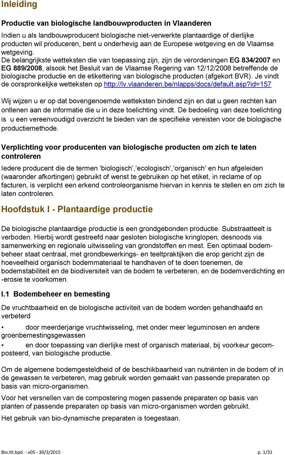 De belangrijkste wetteksten die van toepassing zijn, zijn de verordeningen EG 834/2007 en EG 889/2008, alsook het Besluit van de Vlaamse Regering van 12/12/2008 betreffende de biologische productie