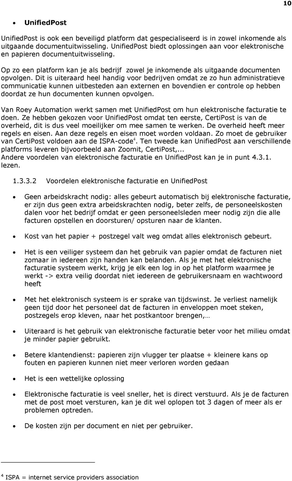 Dit is uiteraard heel handig voor bedrijven omdat ze zo hun administratieve communicatie kunnen uitbesteden aan externen en bovendien er controle op hebben doordat ze hun documenten kunnen opvolgen.