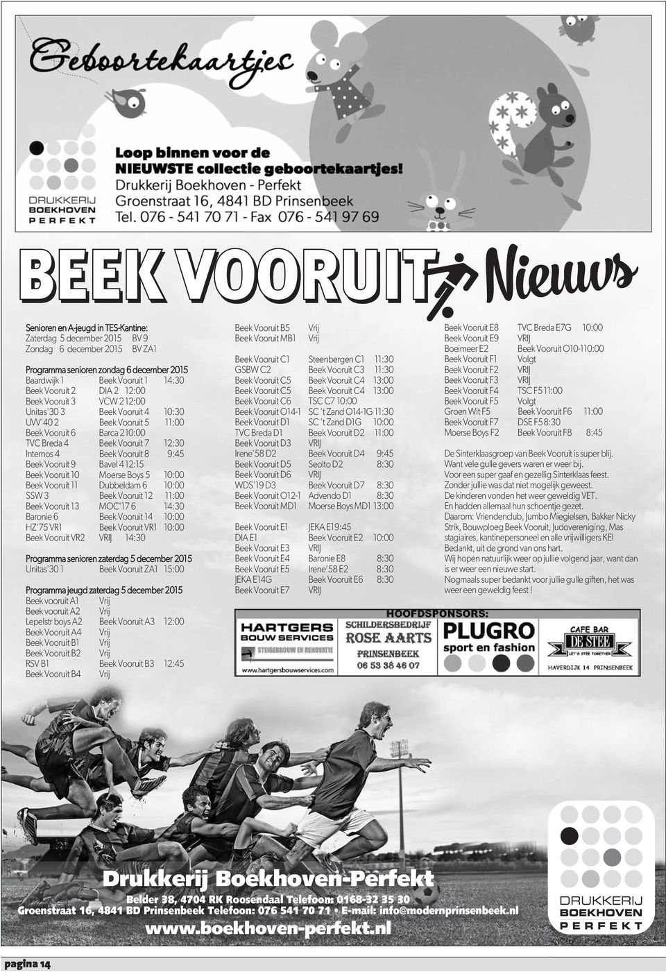 9:45 Beek Vooruit 9 Bavel 412:15 Beek Vooruit 10 Moerse Boys 5 10:00 Beek Vooruit 11 Dubbeldam 6 10:00 SSW 3 Beek Vooruit 12 11:00 Beek Vooruit 13 MOC'17 6 14:30 Baronie 6 Beek Vooruit 14 10:00 HZ'75