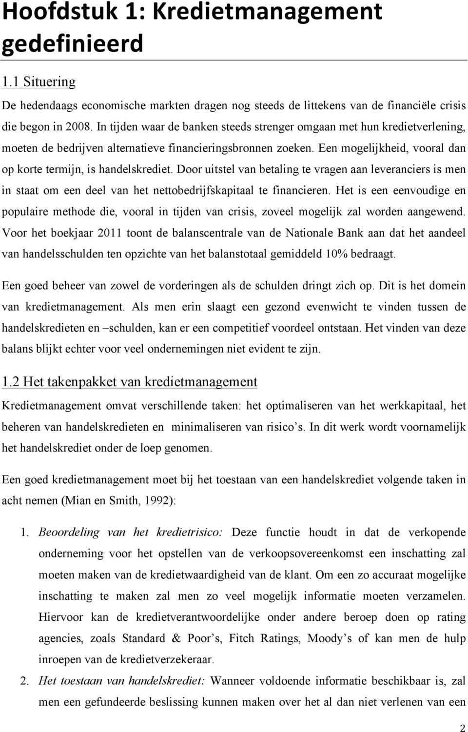 Een mogelijkheid, vooral dan op korte termijn, is handelskrediet. Door uitstel van betaling te vragen aan leveranciers is men in staat om een deel van het nettobedrijfskapitaal te financieren.