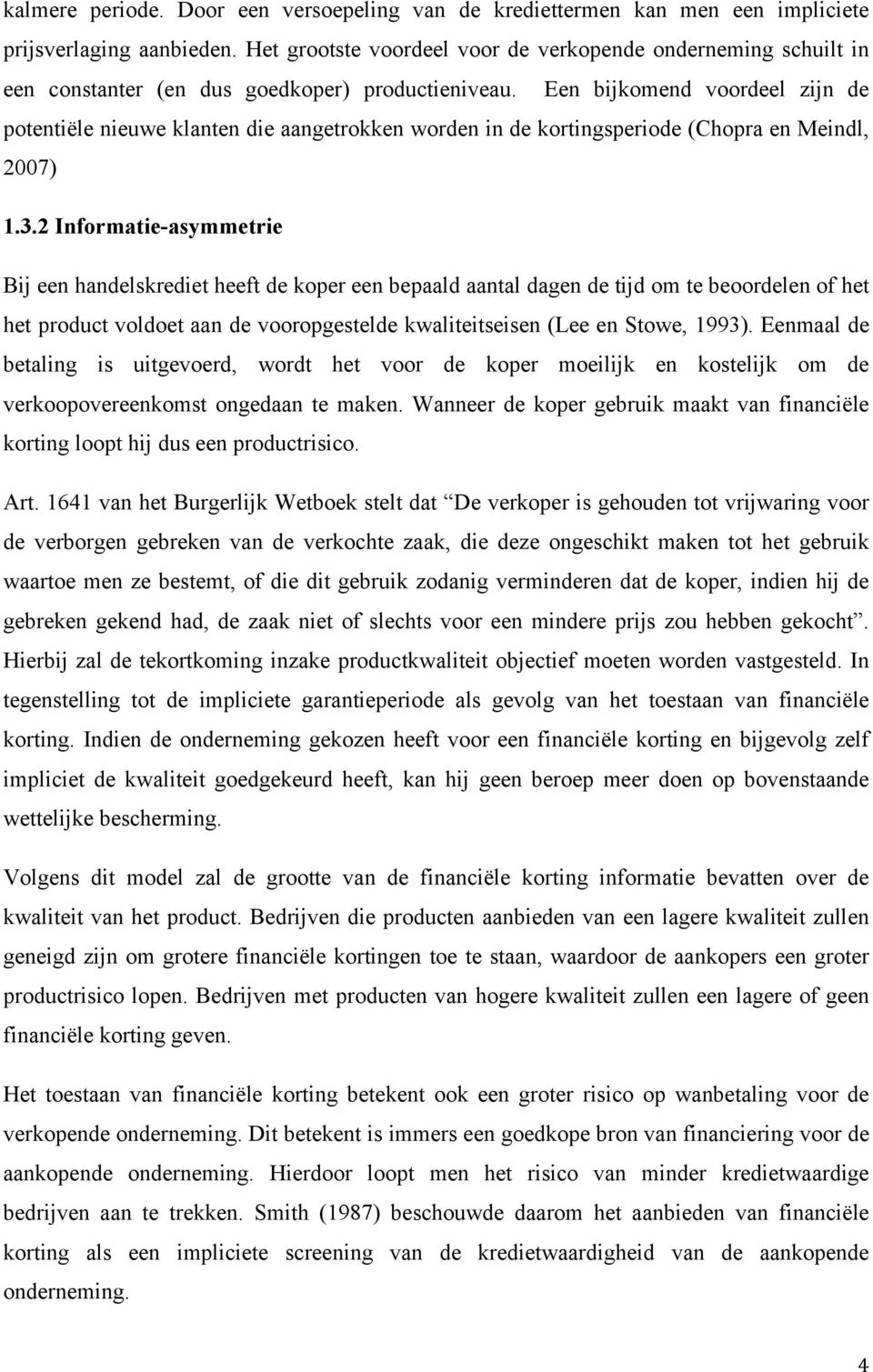 Een bijkomend voordeel zijn de potentiële nieuwe klanten die aangetrokken worden in de kortingsperiode (Chopra en Meindl, 2007) 1.3.