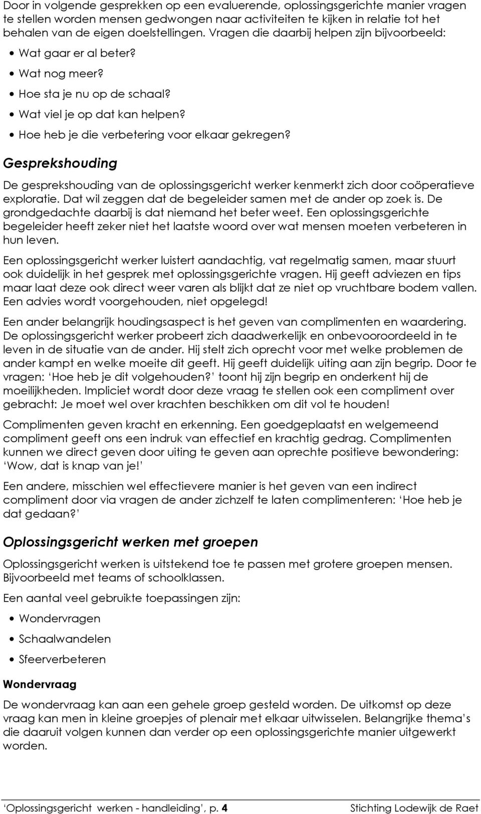 Gesprekshouding De gesprekshouding van de oplossingsgericht werker kenmerkt zich door coöperatieve exploratie. Dat wil zeggen dat de begeleider samen met de ander op zoek is.