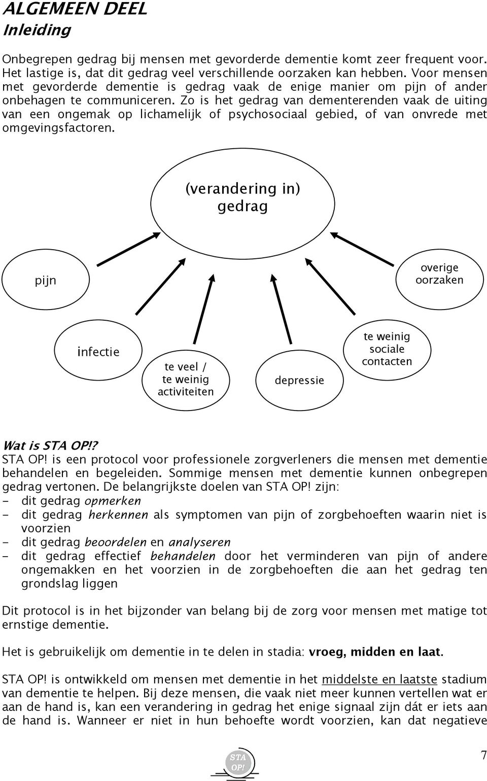 Zo is het gedrag van dementerenden vaak de uiting van een ongemak op lichamelijk of psychosociaal gebied, of van onvrede met omgevingsfactoren.