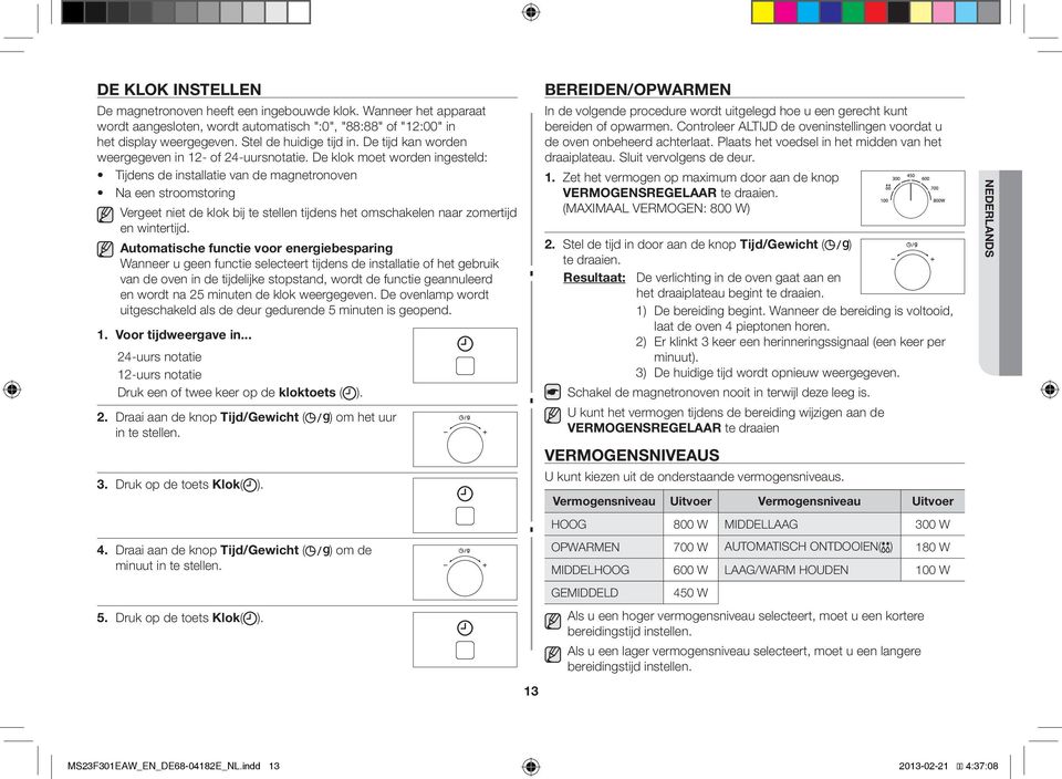 De klok moet worden ingesteld: Tijdens de installatie van de magnetronoven Na een stroomstoring Vergeet niet de klok bij te stellen tijdens het omschakelen naar zomertijd en wintertijd.