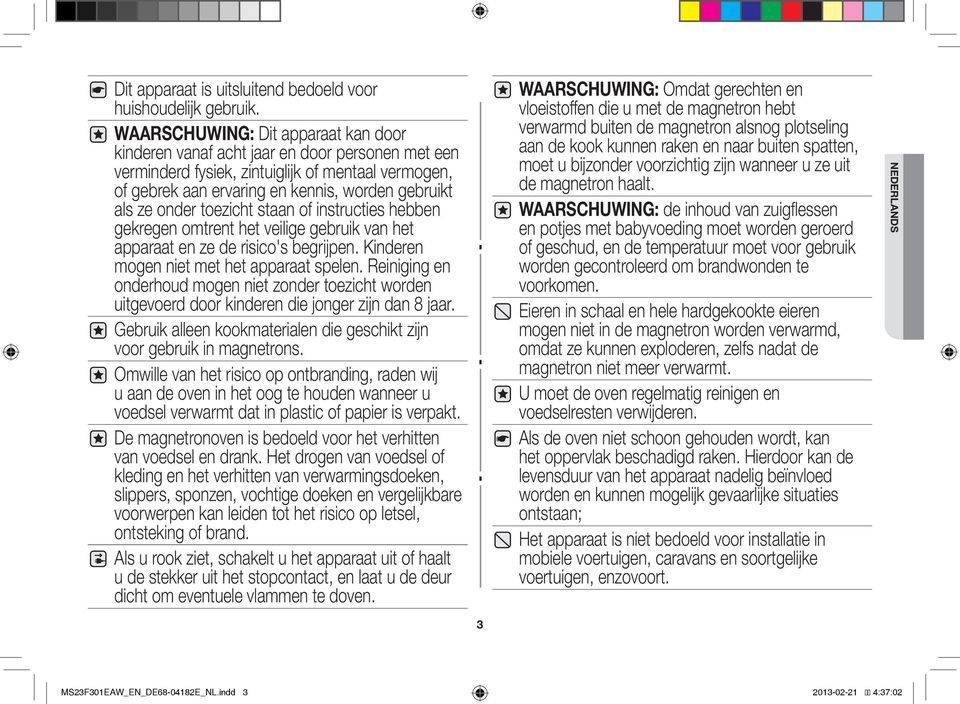 onder toezicht staan of instructies hebben gekregen omtrent het veilige gebruik van het apparaat en ze de risico's begrijpen. Kinderen mogen niet met het apparaat spelen.