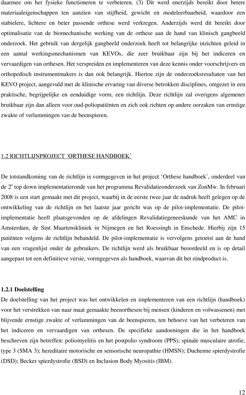 Anderzijds werd dit bereikt door optimalisatie van de biomechanische werking van de orthese aan de hand van klinisch gangbeeld onderzoek.