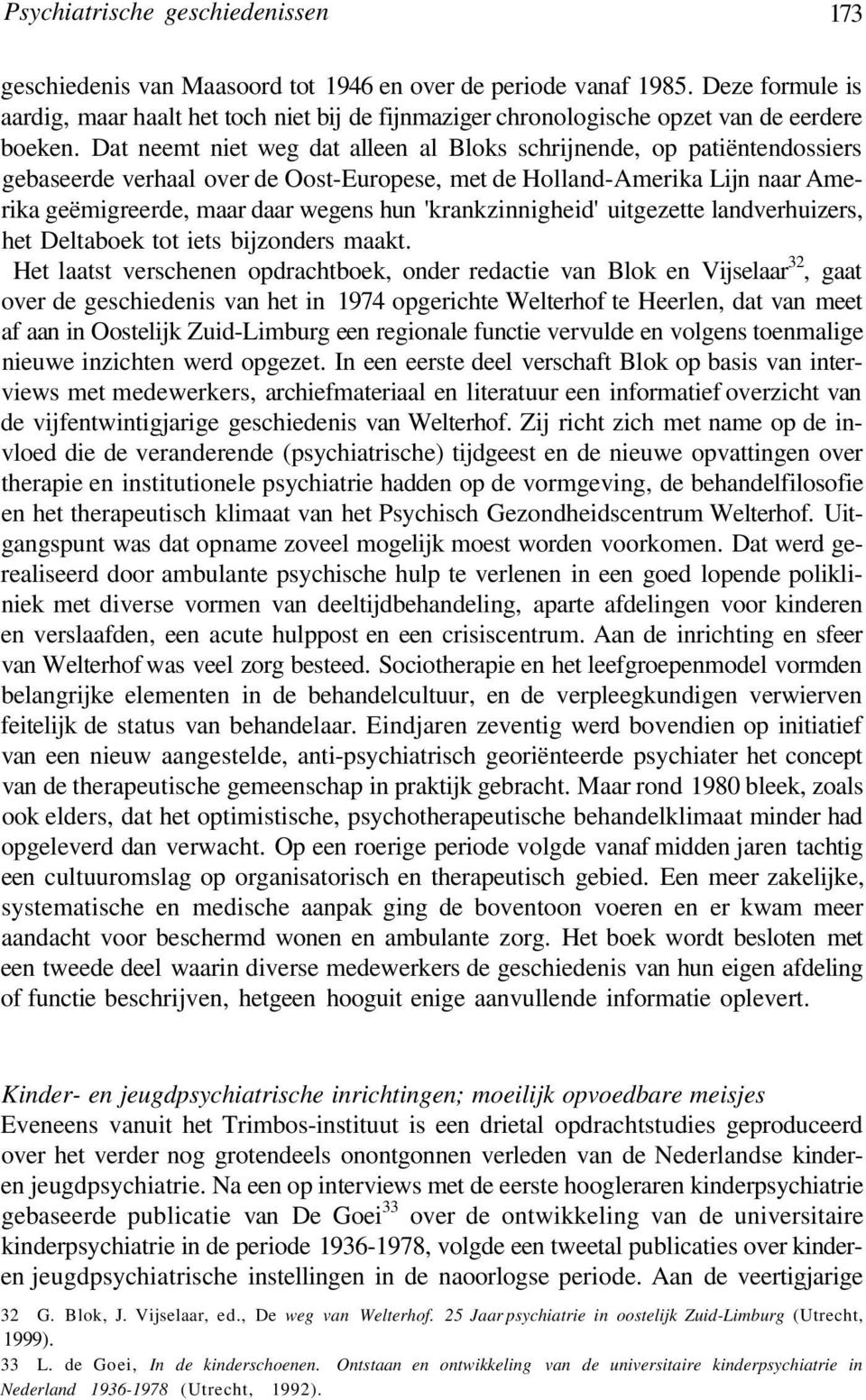 Dat neemt niet weg dat alleen al Bloks schrijnende, op patiëntendossiers gebaseerde verhaal over de Oost-Europese, met de Holland-Amerika Lijn naar Amerika geëmigreerde, maar daar wegens hun