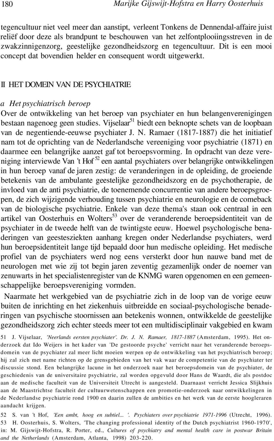 II HET DOMEIN VAN DE PSYCHIATRIE a Het psychiatrisch beroep Over de ontwikkeling van het beroep van psychiater en hun belangenverenigingen bestaan nagenoeg geen studies.